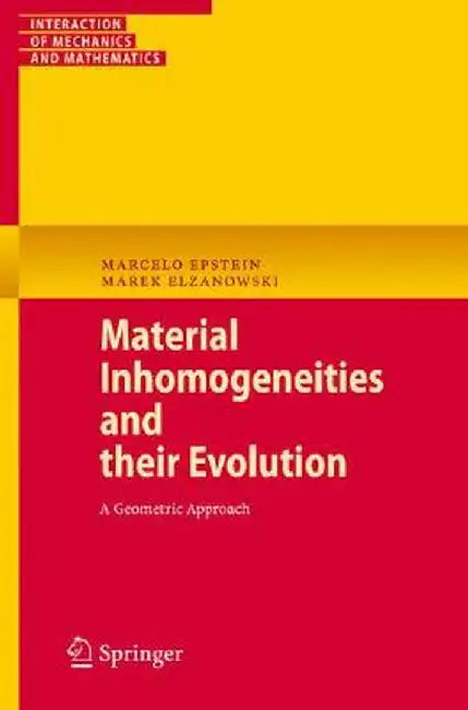 Material Inhomogeneities and Their Evolution: A Geometric Approach by Marcelo Epstein
