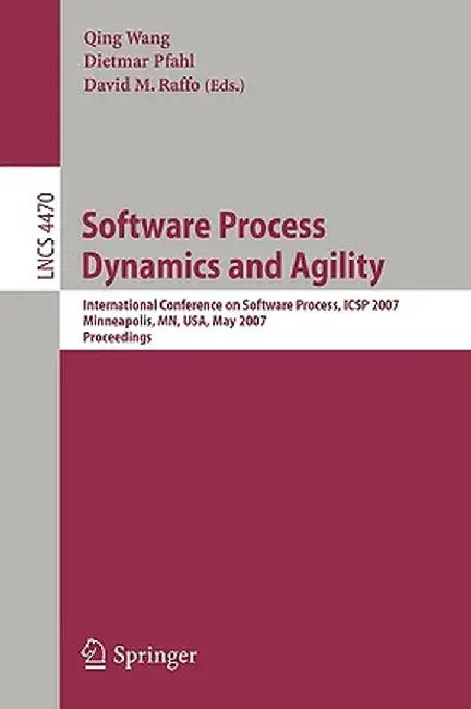 Software Process Dynamics and Agility: International Conference on Software Process, Icsp 2007, Minneapolis, Mn, Usa, May 19-20, 2007, Proceedings by Qing Wang