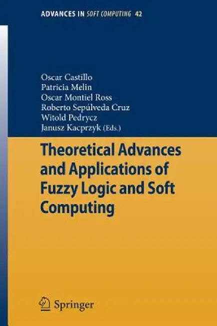 Theoretical Advances and Applications of Fuzzy Logic and Soft Computing by Oscar Castillo