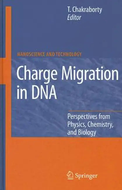 Charge Migration in DNA: Perspectives from Physics, Chemistry, and Biology by Tapash Chakraborty