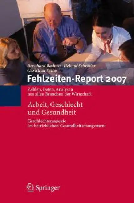 Fehlzeiten-Report 2007: Arbeit, Geschlecht Und Gesundheit by Bernhard Badura, Helmut Schröder, Christian Vetter
