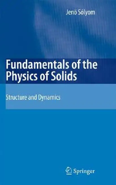 Fundamentals of the Physics of Solids: Volume 1: Structure and Dynamics by Jenö Sólyom