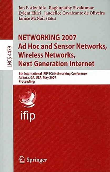 Networking 2007. Ad Hoc and Sensor Networks, Wireless Networks, Next Generation Internet: 6th International Ifip-Tc6 Networking Conference, Atlanta, G by Ian F. Akyildiz