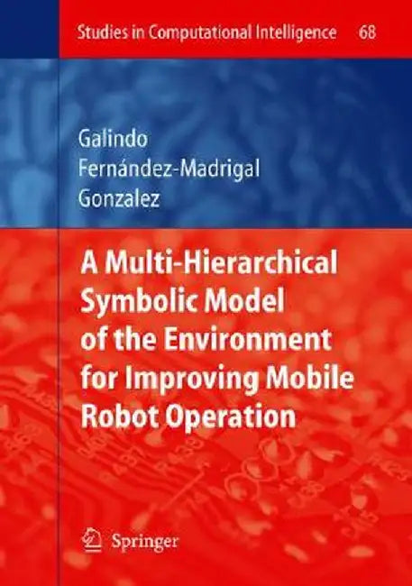 Multiple Abstraction Hierarchies for Mobile Robot Operation in Large Environments by Cipriano Galindo