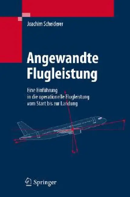Angewandte Flugleistung: Eine Einführung in Die Operationelle Flugleistung Vom Start Bis Zur Landung by Joachim Scheiderer