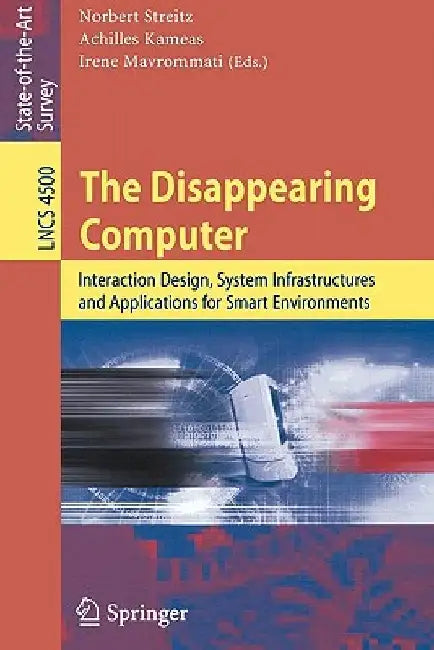 The Disappearing Computer: Interaction Design, System Infrastructures and Applications for Smart Environments by Norbert Streitz