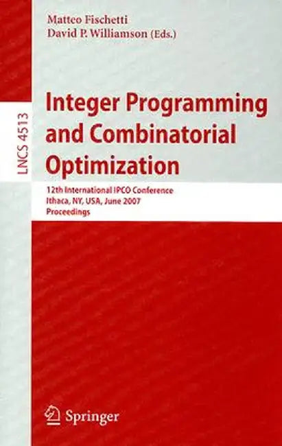 Integer Programming and Combinatorial Optimization: 12th International Ipco Conference, Ithaca, Ny, Usa, June 25-27, 2007, Proceedings by Matteo Fischetti