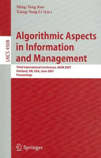 Algorithmic Aspects in Information and Management: Third International Conference, Aaim 2007, Portland, Or, Usa, June 6-8, 2007, Proceedings by Ming-Yang Kao