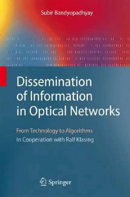 Dissemination of Information in Optical Networks: From Technology to Algorithms by Subir Bandyopadhyay