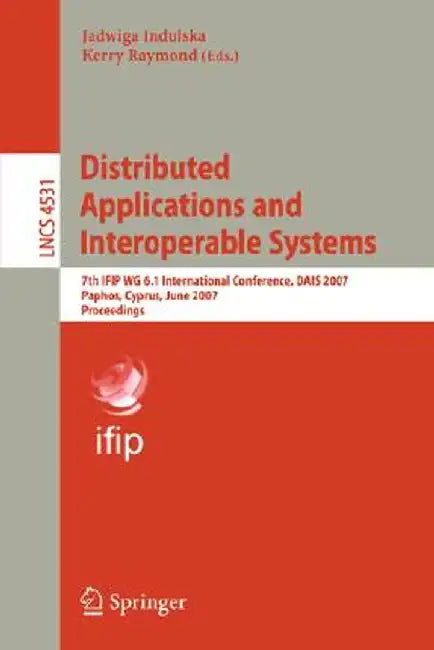 Distributed Applications and Interoperable Systems: 7th IFIP WG 6.1 International Conference, DAIS 2007, Paphos, Cyprus, June 6-8, 2007, Proccedings by Jadwiga Indulska