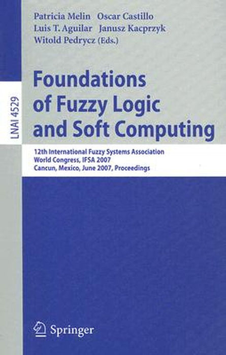 Foundations of Fuzzy Logic and Soft Computing: 12th International Fuzzy Systems Association World Congress, IFSA 2007, Cancun, Mexico, June 18-21, 200 by Patricia Melin