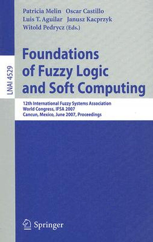 Foundations of Fuzzy Logic and Soft Computing: 12th International Fuzzy Systems Association World Congress, IFSA 2007, Cancun, Mexico, June 18-21, 200 by Patricia Melin