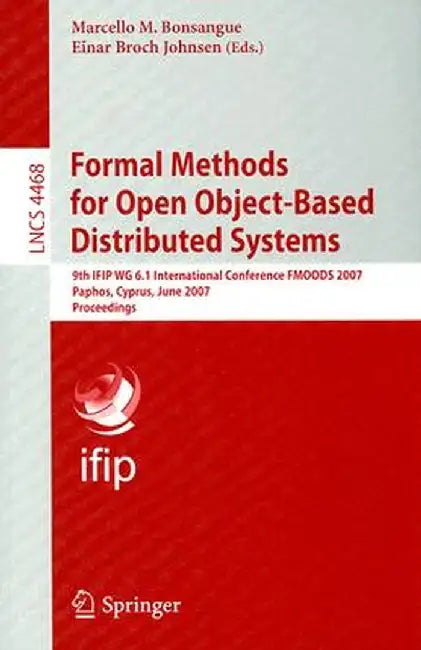 Formal Methods for Open Object-Based Distributed Systems: 9th IFIP WG 6.1 International Conference FMOODS 2007 Paphos, Cyprus, June 6-8, 2007 Proceedi by Marcello M. Bonsangue