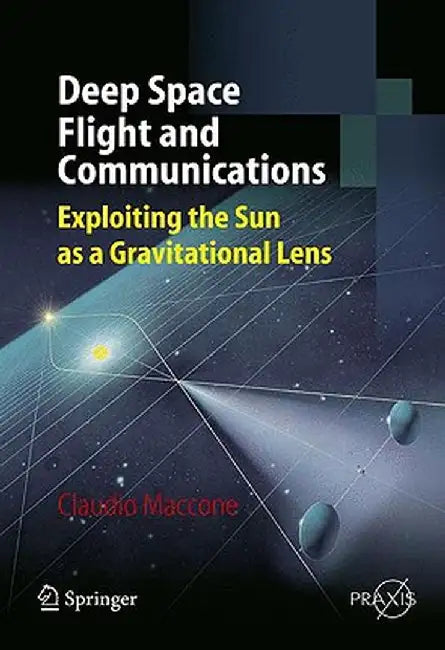 Deep Space Flight and Communications: Exploiting the Sun as a Gravitational Lens by Claudio Maccone