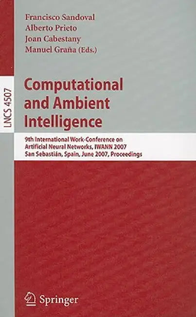 Computational and Ambient Intelligence: 9th International Work-Conference on Artificial Neural Networks, Iwann 2007, San Sebastián, Spain, June 20-22, by Francisco Sandoval