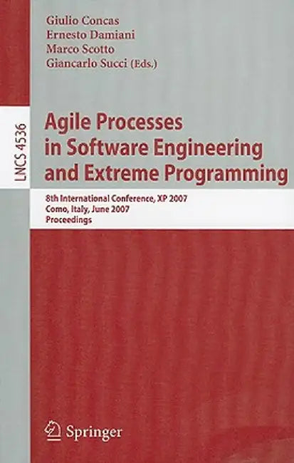 Agile Processes in Software Engineering and Extreme Programming: 8th International Conference, XP 2007, Como, Italy, June 18-22, 2007, Proceedings by Giulio Concas