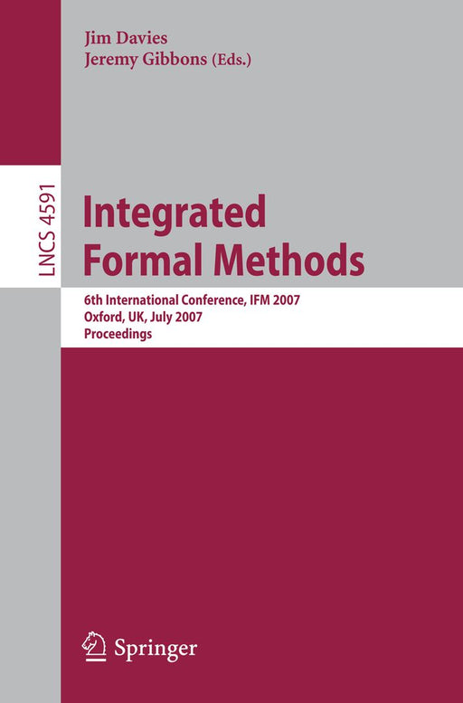 Integrated Formal Methods: 6th International Conference, Ifm 2007, Oxford, Uk, July 2-5, 2007, Proceedings by Jim Davies