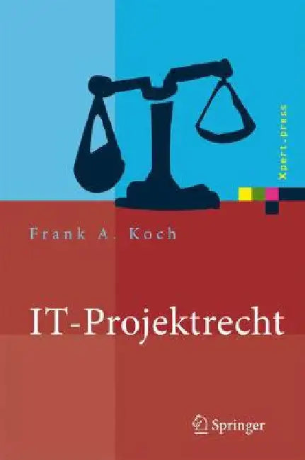 It-Projektrecht: Vertragliche Gestaltung Und Steuerung Von It-Projekten, Best Practices, Haftung Der Geschäftsleitung by Frank Koch