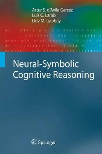 Neural-Symbolic Cognitive Reasoning by Artur S. D'Avila Garcez