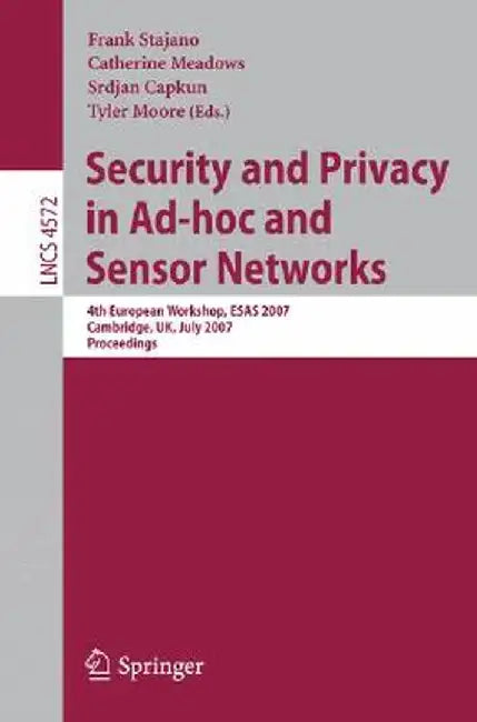 Security and Privacy in Ad-Hoc and Sensor Networks: 4th European Workshop, Esas 2007, Cambridge, Uk, July 2-3, 2007, Proceedings by Frank Stajano