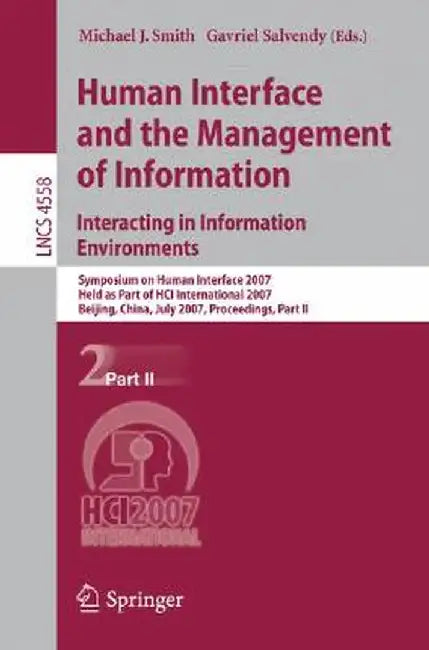 Human Interface and the Management of Information. Interacting in Information Environments: Symposium on Human Interface 2007, Held as Part of Hci Int by Michael J. Smith