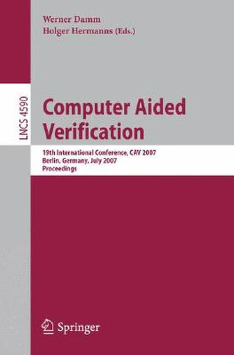 Computer Aided Verification: 19th International Conference, Cav 2007, Berlin, Germany, July 3-7, 2007, Proceedings by Werner Damm