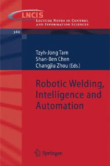 Robotic Welding, Intelligence and Automation by Tzyh-Jong Tarn