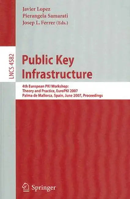 Public Key Infrastructure: 4th European Pki Workshop: Theory and Practice, Europki 2007, Palma de Mallorca, Spain, June 28-30, 2007, Proceedings by Pierangela Samarati