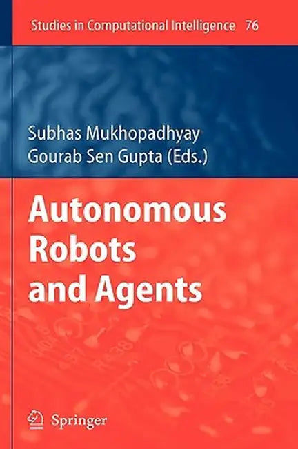 Autonomous Robots and Agents by Gourab Sen Gupta