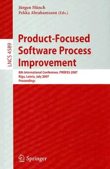 Product-Focused Software Process Improvement: 8th International Conference, PROFES 2007 Riga, Latvia, July 2-4, 2007 Proceedings by Jürgen Münch