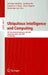 Ubiquitous Intelligence and Computing: 4th International Conference, UIC 2007 Hong Kong, China, July 11-13, 2007 Proceedings by Jadwiga Indulska