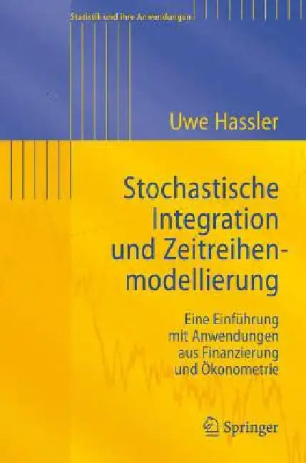 Stochastische Integration Und Zeitreihenmodellierung: Eine Einführung Mit Anwendungen Aus Finanzierung Und Ökonometrie by Uwe Hassler