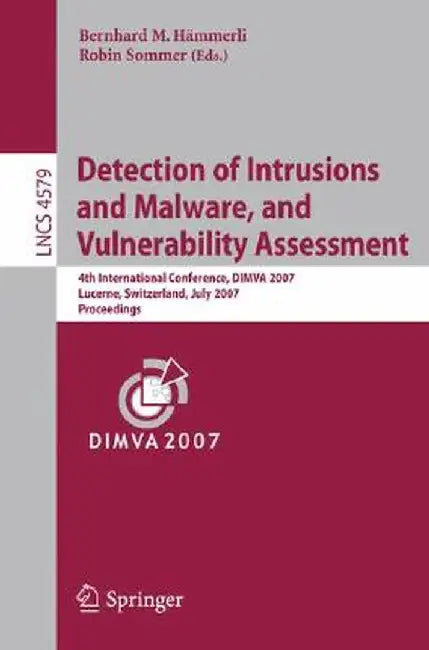 Detection of Intrusions and Malware, and Vulnerability Assessment: 4th International Conference, Dimva 2007 Lucerne, Switzerland, July 12-13, 2007 Pro by Bernhard Hämmerli
