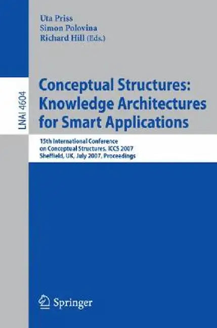 Conceptual Structures: Knowledge Architectures for Smart Applications: 15th International Conference on Conceptual Structures, Iccs 2007, Sheffield, U by Simon Polovina