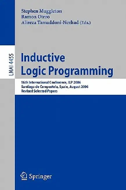 Inductive Logic Programming: 16th International Conference, Ilp 2006, Santiago de Compostela, Spain, August 24-27, 2006, Revised Selected Papers by Stephen Muggleton, Ramon Otero, Alireza Tamaddoni-Nezhad