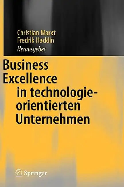 Business Excellence in Technologieorientierten Unternehmen by Christian Marxt, Fredrik Hacklin