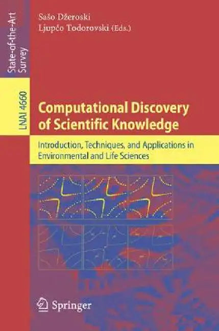 Computational Discovery of Scientific Knowledge: Introduction, Techniques, and Applications in Environmental and Life Sciences by Saso Dzeroski