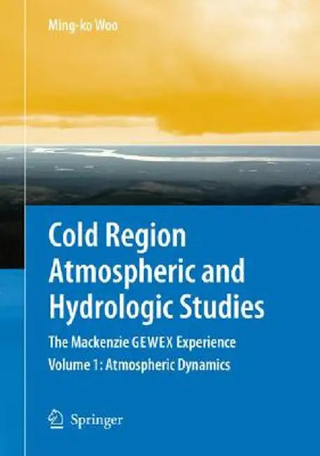 Cold Region Atmospheric and Hydrologic Studies: The MacKenzie Gewex Experience: Atmospheric Dynamics by Ming-Ko Woo
