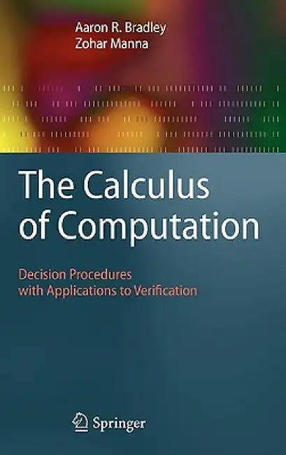 The Calculus of Computation: Decision Procedures with Applications to Verification by Aaron R. Bradley
