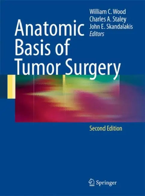 Anatomic Basis of Tumor Surgery by William C. Wood, Sean Moore, Charles Staley