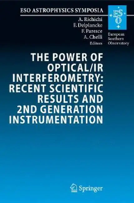 The Power of Optical/IR Interferometry: Recent Scientific Results and 2nd Generation Instrumentation: Proceedings of the ESO Workshop Held in Garching by Andrea Richichi