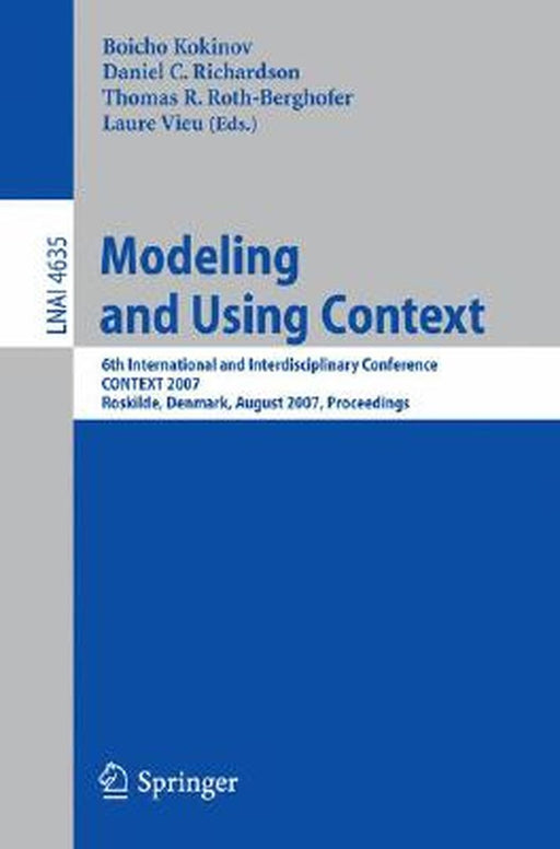 Modeling and Using Context: 6th International and Interdisciplinary Conference, CONTEXT 2007 Roskilde, Denmark, August 20-24, 2007 Proceedings by Boicho Kokinov