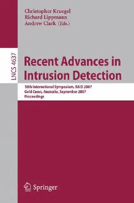 Recent Advances in Intrusion Detection: 10th International Symposium, RAID 2007 Gold Coast, Australia, September 5-7, 2007 Proceedings by Christopher Kruegel