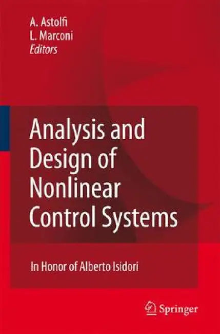 Analysis and Design of Nonlinear Control Systems: In Honor of Alberto Isidori by Alessandro Astolfi