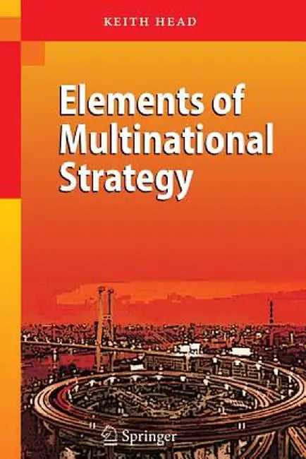 Elements of Multinational Strategy by Keith Head