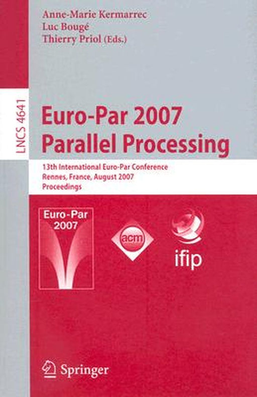 Euro-Par 2007 Parallel Processing: 13th International Euro-Par Conference, Rennes, France, August 28-31, 2007, Proceedings by Anne-Marie Kermarrec