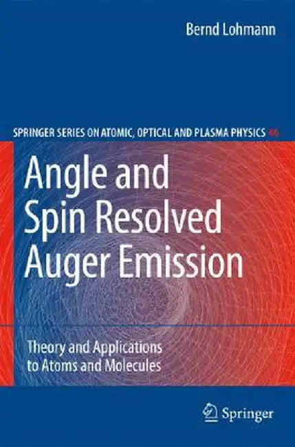 Angle and Spin Resolved Auger Emission: Theory and Applications to Atoms and Molecules by Bernd Lohmann