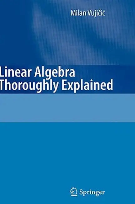 Linear Algebra Thoroughly Explained by Milan Vujicic