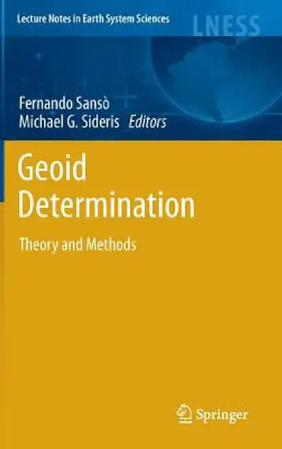 Geoid Determination: Theory and Methods by Fernando Sansò