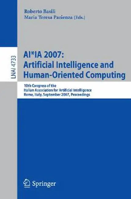 Ai*ia 2007: Artificial Intelligence and Human-Oriented Computing: 10th Congress of the Italian Association for Artificial Intelligence, Rome, Italy, S by Roberto Basili